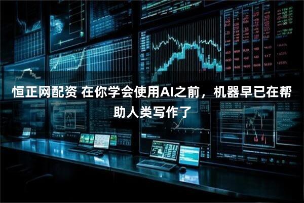 恒正网配资 在你学会使用AI之前，机器早已在帮助人类写作了