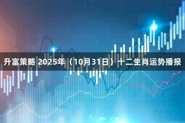 升富策略 2025年（10月31日）十二生肖运势播报
